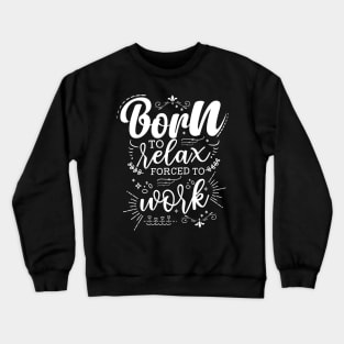 Born To Relax, Forced To Work Crewneck Sweatshirt